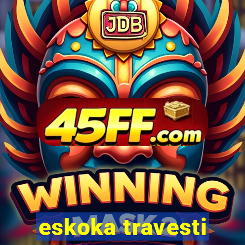 eskoka travesti